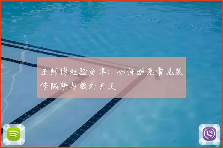 王师傅经验分享:如何避免常见装修陷阱与额外开支