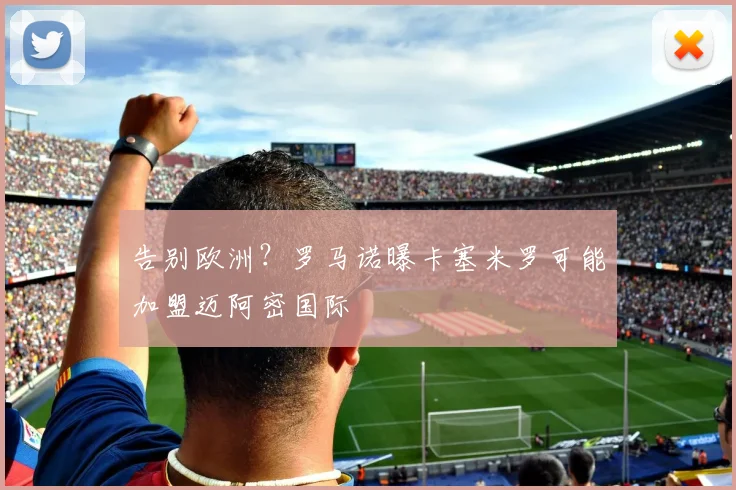 告别欧洲?罗马诺曝卡塞米罗可能加盟迈阿密国际