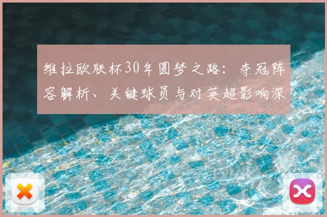 维拉欧联杯30年圆梦之路：夺冠阵容解析、关键球员与对英超影响深度回顾