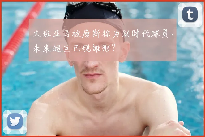 文班亚马被唐斯称为划时代球员,未来超巨已现雏形?